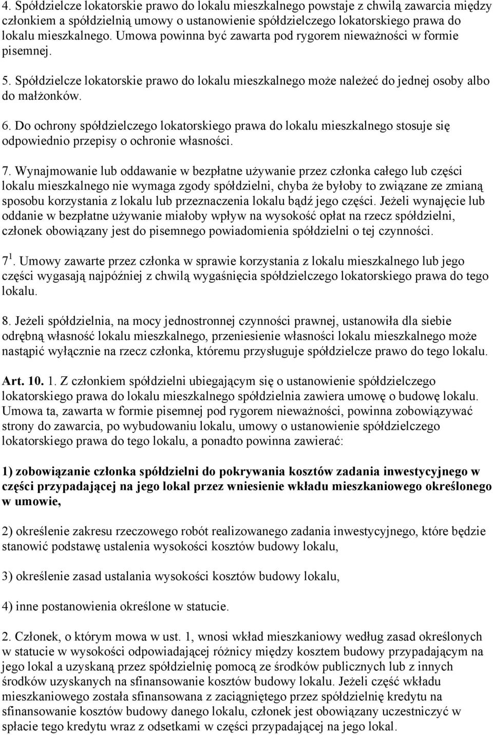Do ochrony spółdzielczego lokatorskiego prawa do lokalu mieszkalnego stosuje się odpowiednio przepisy o ochronie własności. 7.