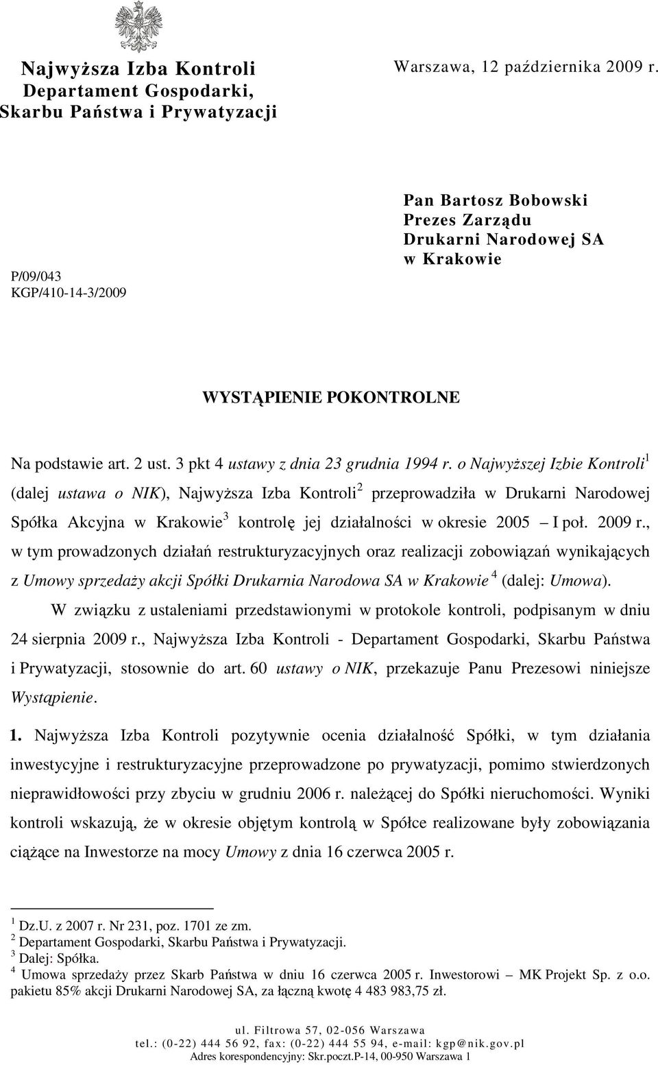 o NajwyŜszej Izbie Kontroli 1 (dalej ustawa o NIK), NajwyŜsza Izba Kontroli 2 przeprowadziła w Drukarni Narodowej Spółka Akcyjna w Krakowie 3 kontrolę jej działalności w okresie 2005 I poł. 2009 r.