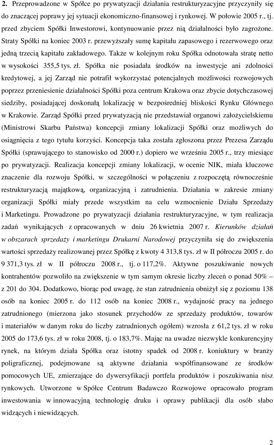 przewyŝszały sumę kapitału zapasowego i rezerwowego oraz jedną trzecią kapitału zakładowego. TakŜe w kolejnym roku Spółka odnotowała stratę netto w wysokości 355,5 tys. zł.