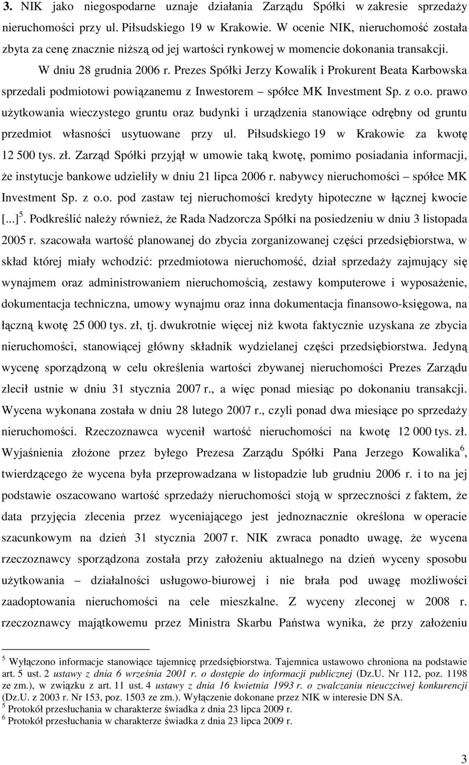 Prezes Spółki Jerzy Kowalik i Prokurent Beata Karbowska sprzedali podmiotowi powiązanemu z Inwestorem spółce MK Investment Sp. z o.o. prawo uŝytkowania wieczystego gruntu oraz budynki i urządzenia stanowiące odrębny od gruntu przedmiot własności usytuowane przy ul.