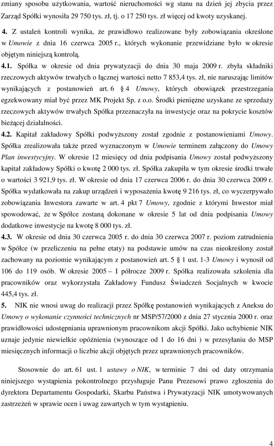 zbyła składniki rzeczowych aktywów trwałych o łącznej wartości netto 7 853,4 tys. zł, nie naruszając limitów wynikających z postanowień art.