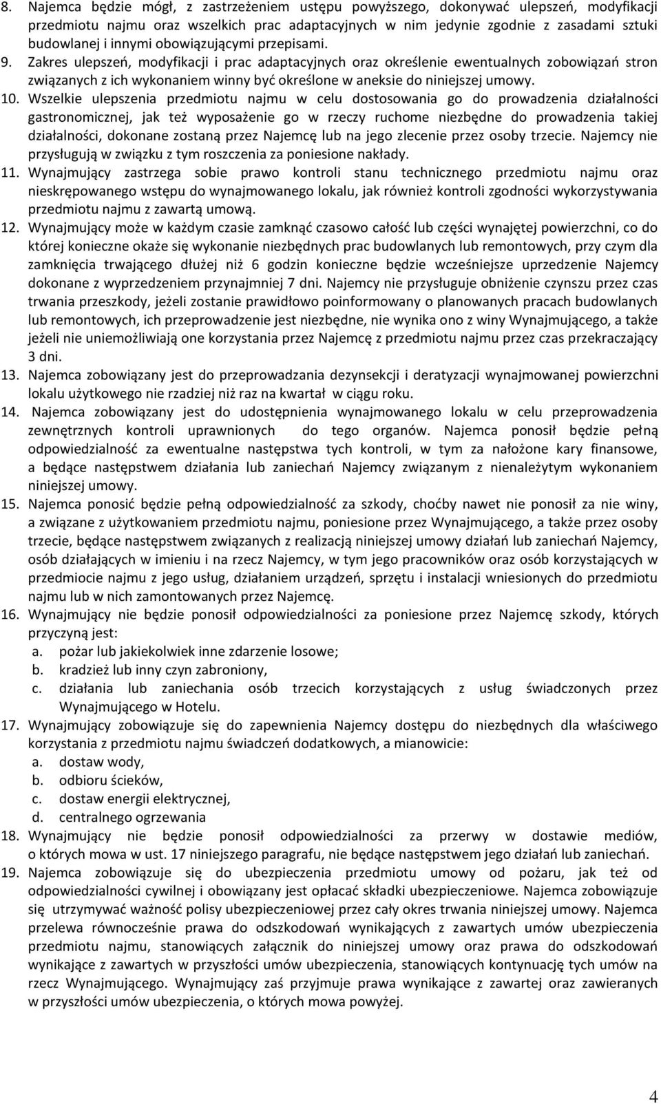 Zakres ulepszeń, modyfikacji i prac adaptacyjnych oraz określenie ewentualnych zobowiązań stron związanych z ich wykonaniem winny być określone w aneksie do niniejszej umowy. 10.