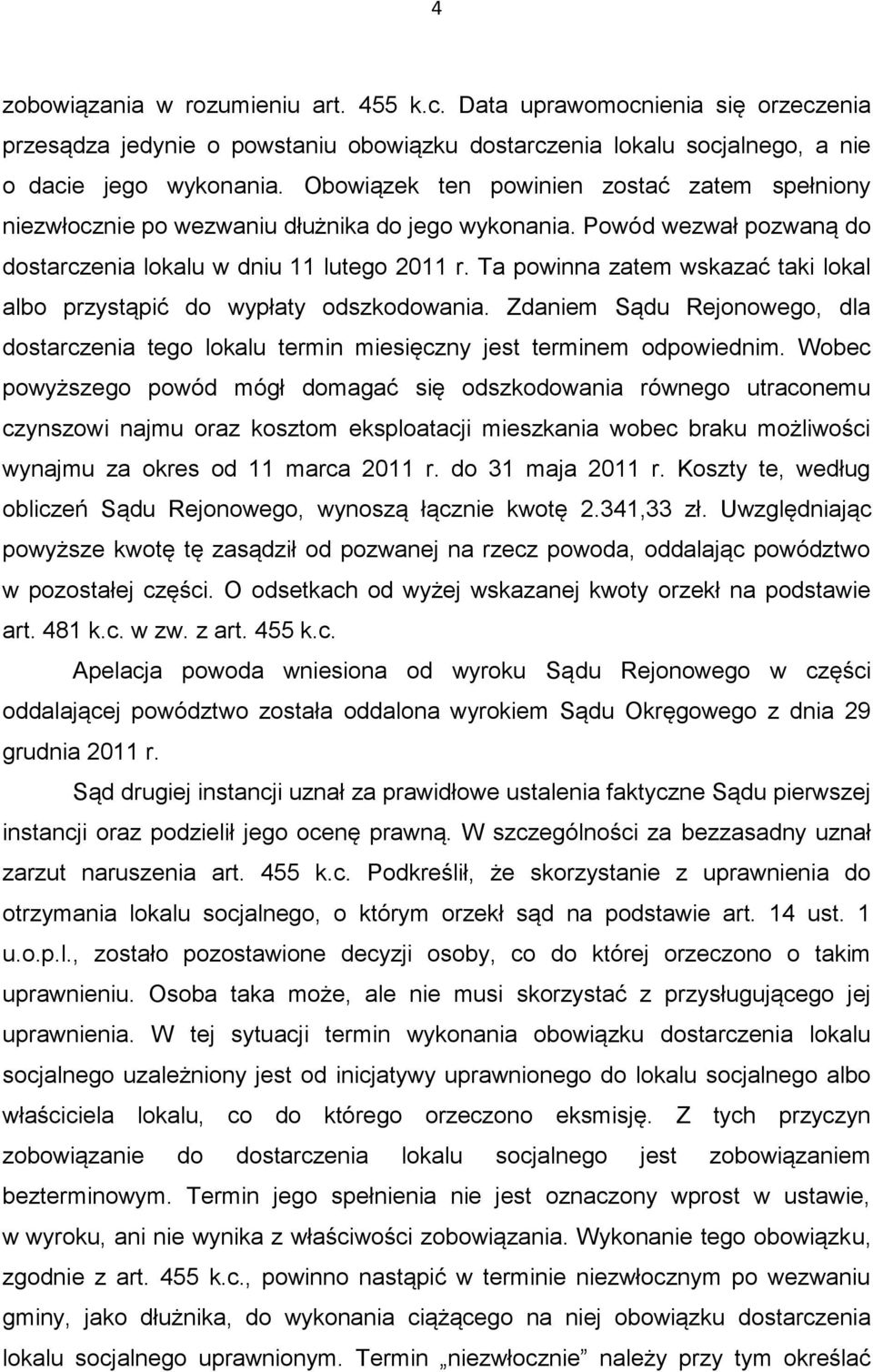 Ta powinna zatem wskazać taki lokal albo przystąpić do wypłaty odszkodowania. Zdaniem Sądu Rejonowego, dla dostarczenia tego lokalu termin miesięczny jest terminem odpowiednim.