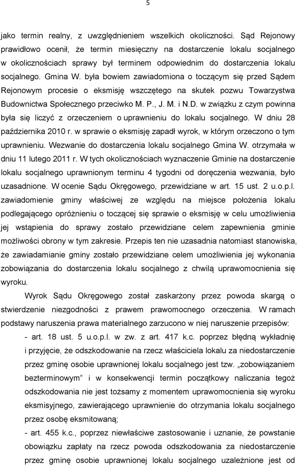 była bowiem zawiadomiona o toczącym się przed Sądem Rejonowym procesie o eksmisję wszczętego na skutek pozwu Towarzystwa Budownictwa Społecznego przeciwko M. P., J. M. i N.D.