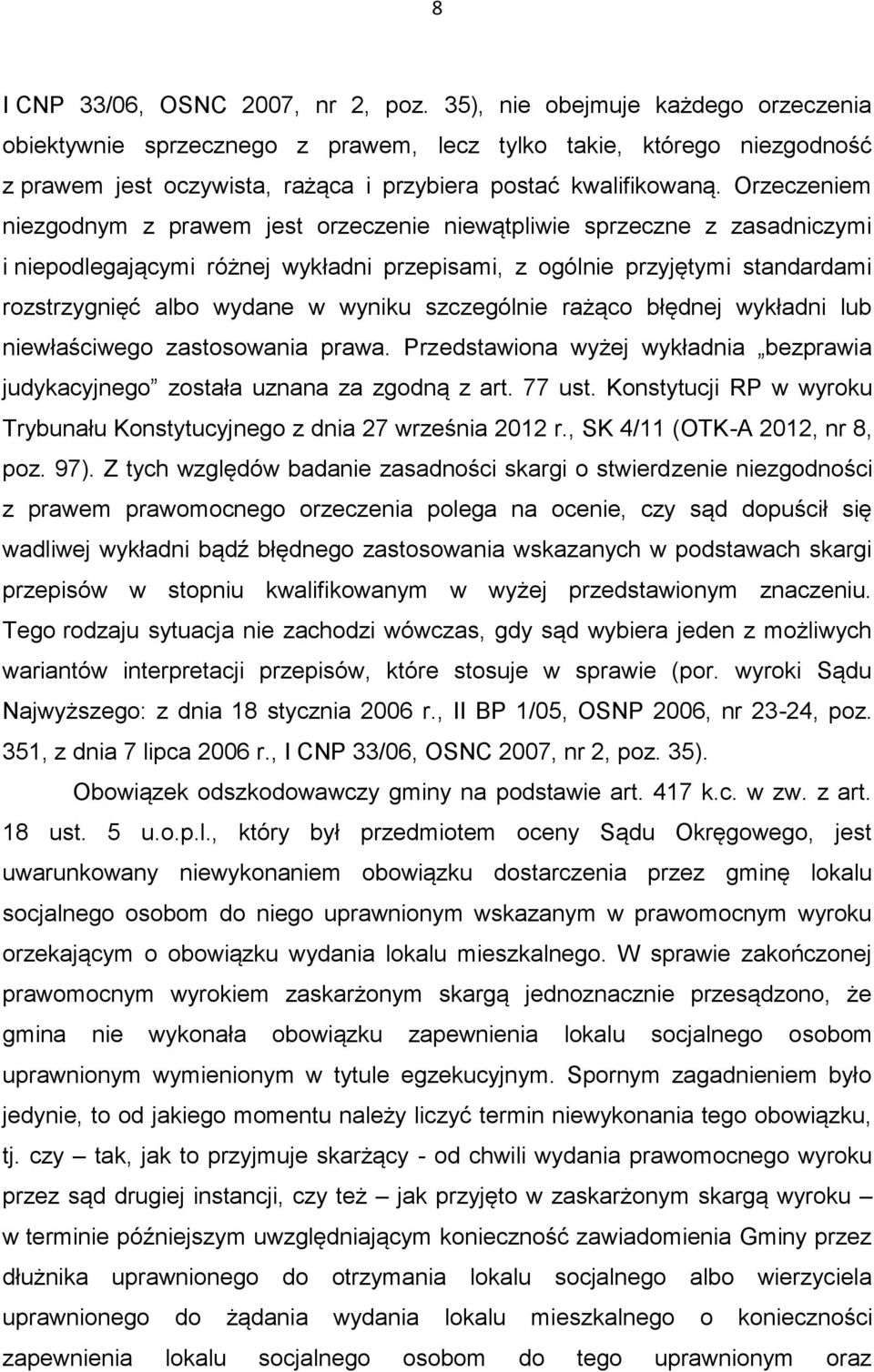 Orzeczeniem niezgodnym z prawem jest orzeczenie niewątpliwie sprzeczne z zasadniczymi i niepodlegającymi różnej wykładni przepisami, z ogólnie przyjętymi standardami rozstrzygnięć albo wydane w