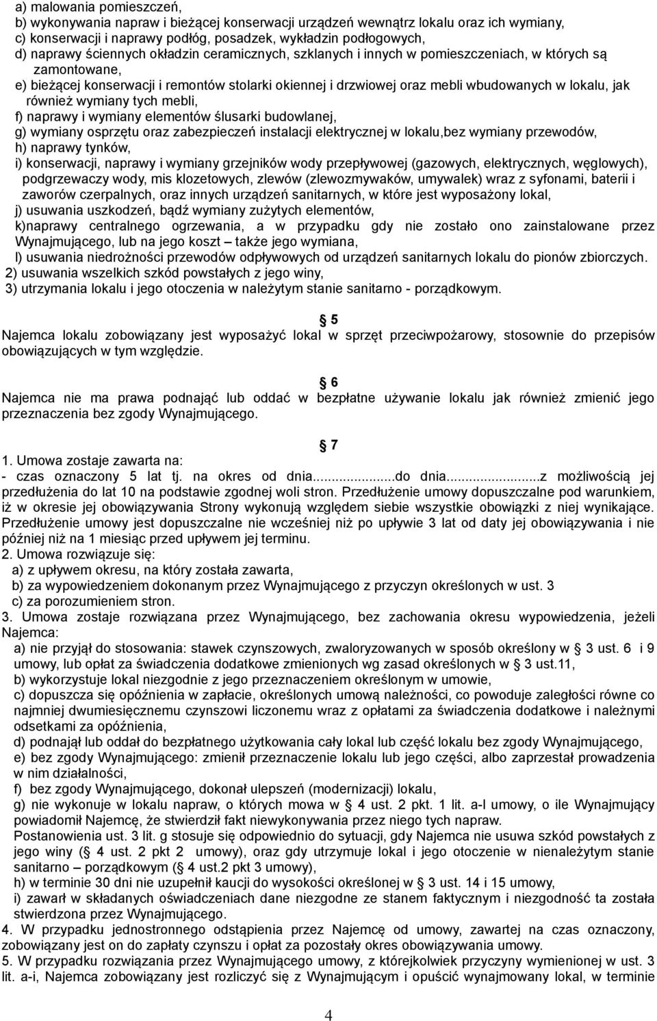 również wymiany tych mebli, f) naprawy i wymiany elementów ślusarki budowlanej, g) wymiany osprzętu oraz zabezpieczeń instalacji elektrycznej w lokalu,bez wymiany przewodów, h) naprawy tynków, i)