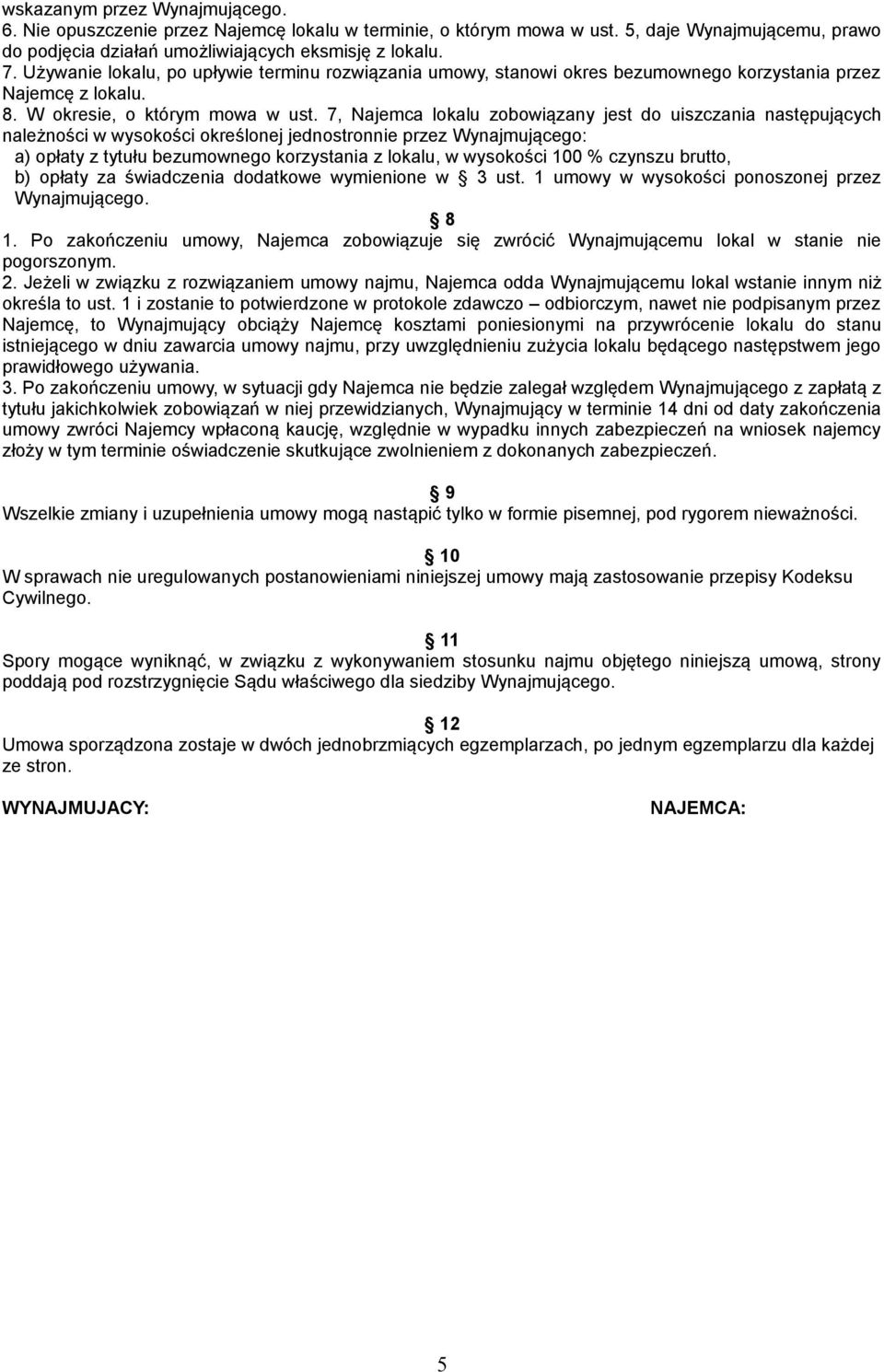 7, Najemca lokalu zobowiązany jest do uiszczania następujących należności w wysokości określonej jednostronnie przez Wynajmującego: a) opłaty z tytułu bezumownego korzystania z lokalu, w wysokości