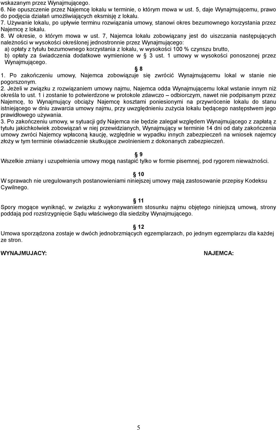 7, Najemca lokalu zobowiązany jest do uiszczania następujących należności w wysokości określonej jednostronnie przez Wynajmującego: a) opłaty z tytułu bezumownego korzystania z lokalu, w wysokości