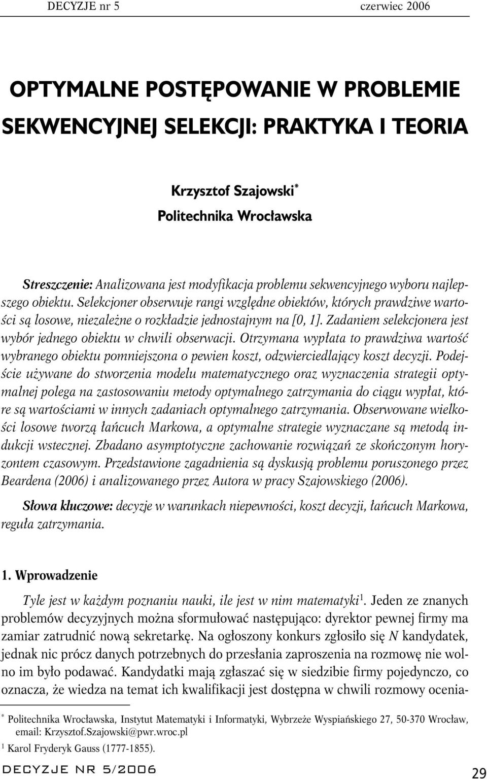 jednego obieku w chwili obserwacji Orzymana wypłaa o prawdziwa warość wybranego obieku pomniejszona o pewien kosz, odzwierciedlający kosz decyzji Podejście używane do sworzenia modelu maemaycznego