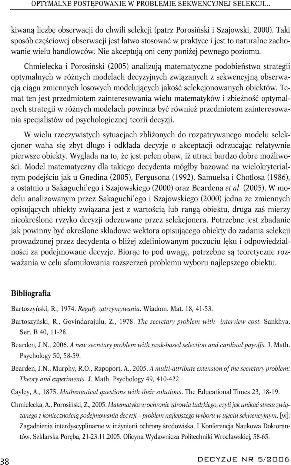 związanych z sekwencyjną obserwacją ciągu zmiennych losowych modelujących jakość selekcjonowanych obieków Tema en jes przedmioem zaineresowania wielu maemayków i zbieżność opymalnych sraegii w
