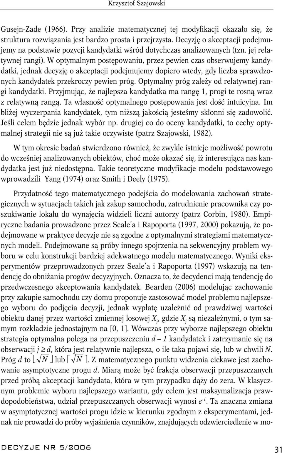 sprawdzonych kandydaek przekroczy pewien próg Opymalny próg zależy od relaywnej rangi kandydaki Przyjmując, że najlepsza kandydaka ma rangę 1, progi e rosną wraz z relaywną rangą Ta własność