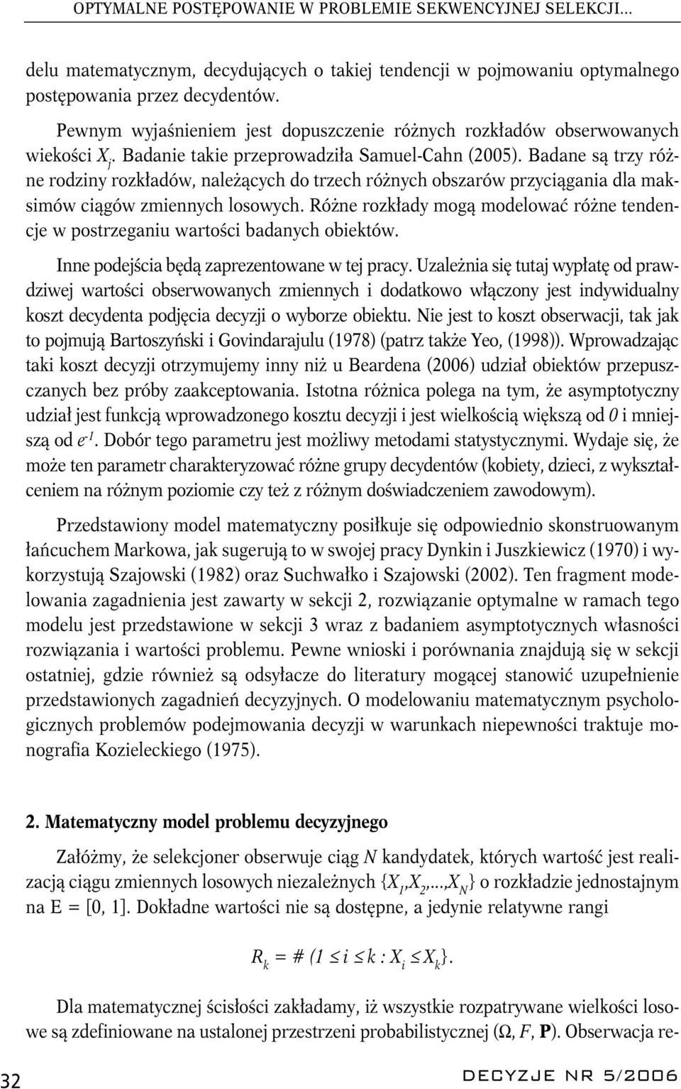 zmiennych losowych Różne rozkłady mogą modelować różne endencje w posrzeganiu warości badanych obieków Inne podejścia będą zaprezenowane w ej pracy Uzależnia się uaj wypłaę od prawdziwej warości