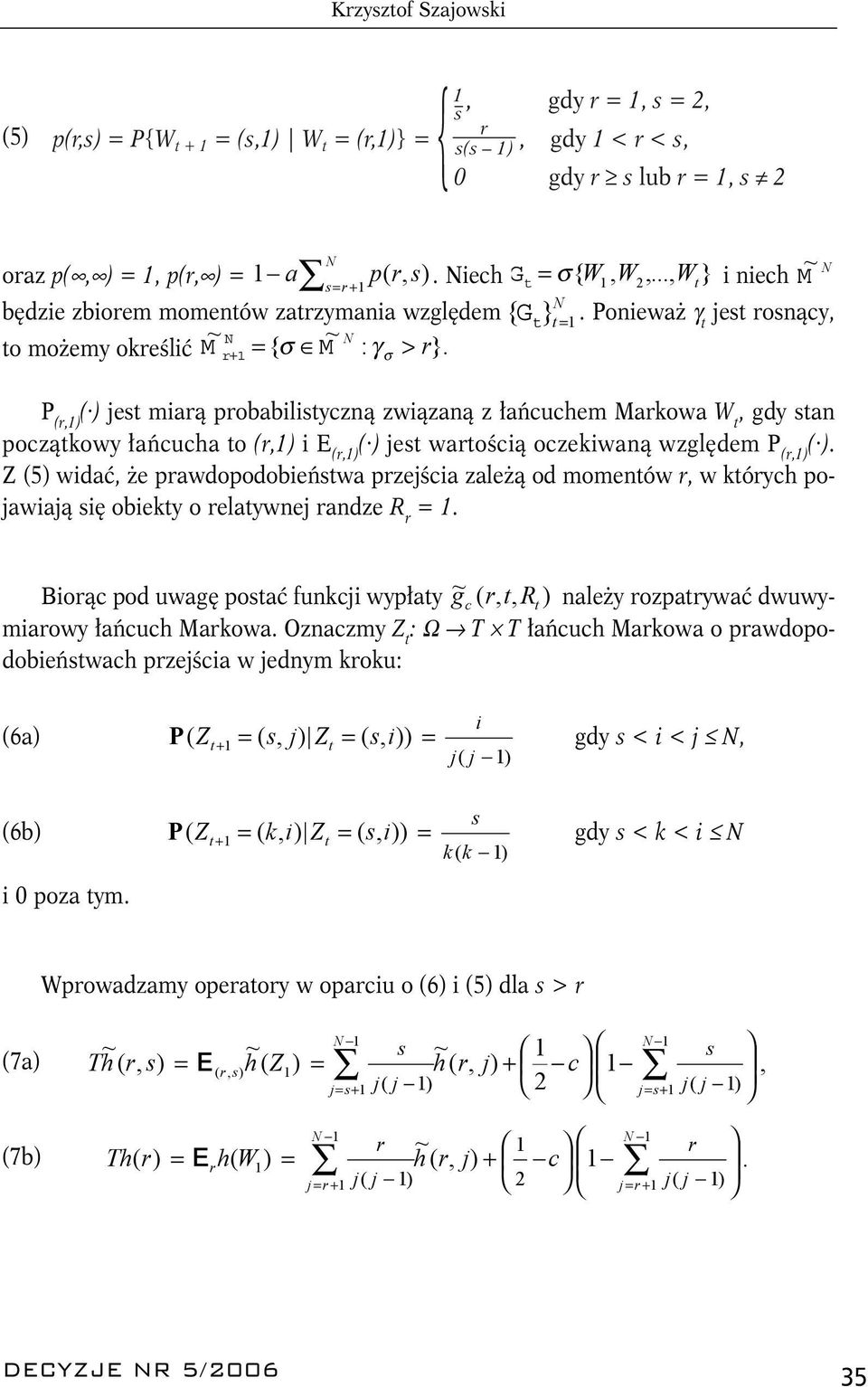 związaną z łańcuchem Markowa W, gdy san począkowy łańcucha o (r,1) i E (r,1) ( ) jes warością oczekiwaną względem P (r,1) ( ) Z (5) widać, że prawdopodobieńswa przejścia zależą od momenów r, w kórych