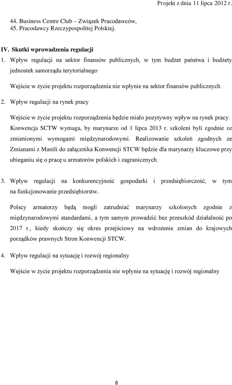 Wpływ regulacji na rynek pracy Wejście w życie projektu rozporządzenia będzie miało pozytywny wpływ na rynek pracy. Konwencja SCTW wymaga, by marynarze od 1 lipca 2013 r.