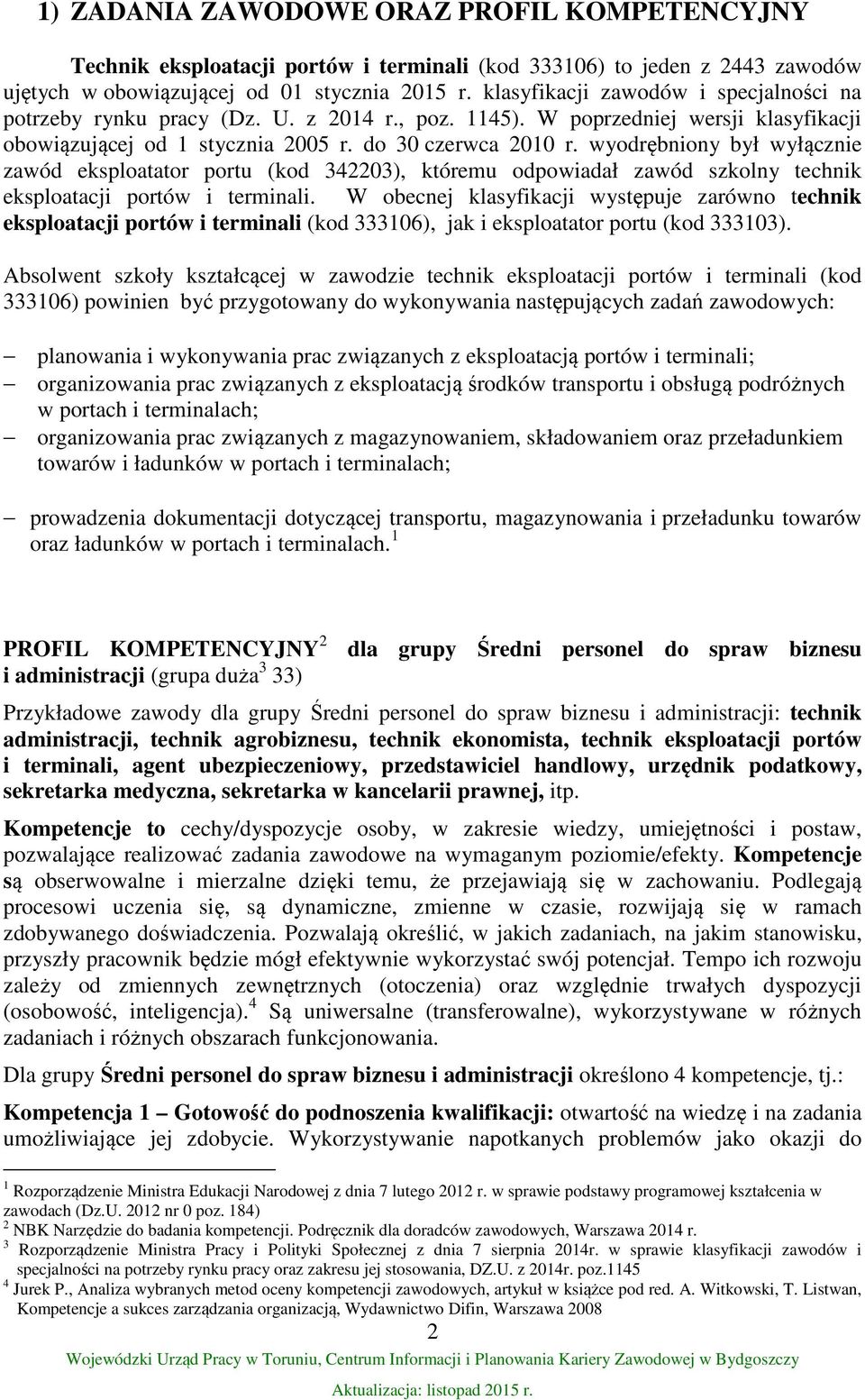 wyodrębniony był wyłącznie zawód eksploatator portu (kod 342203), któremu odpowiadał zawód szkolny technik eksploatacji portów i terminali.