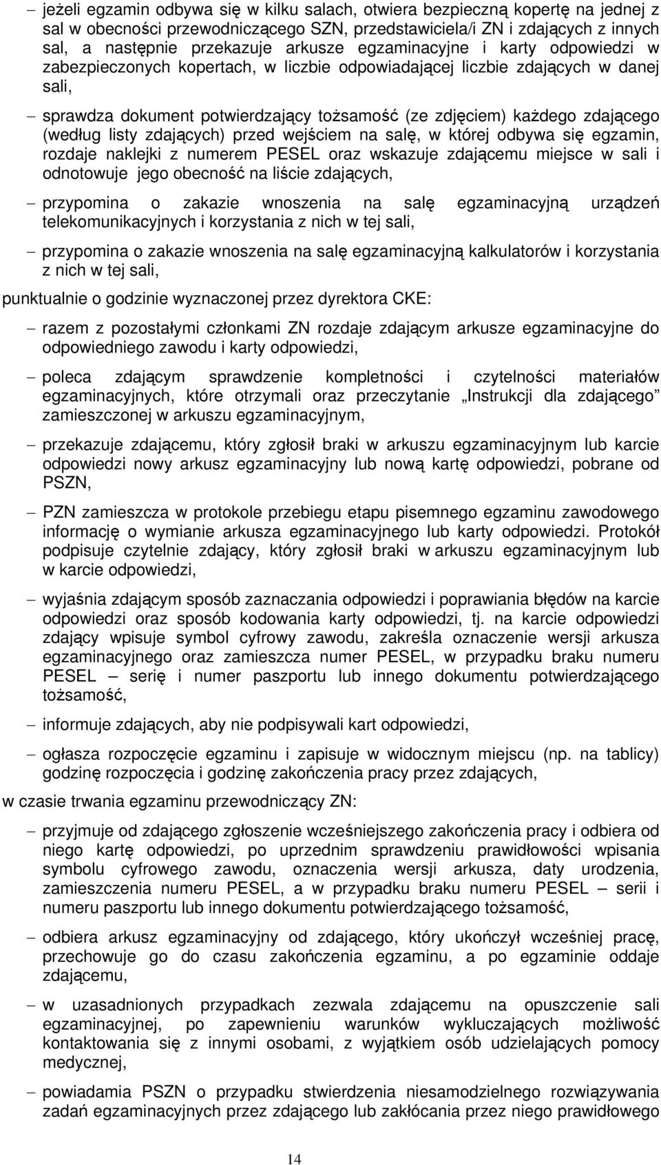 (według listy zdających) przed wejściem na salę, w której odbywa się egzamin, rozdaje naklejki z numerem PESEL oraz wskazuje zdającemu miejsce w sali i odnotowuje jego obecność na liście zdających,