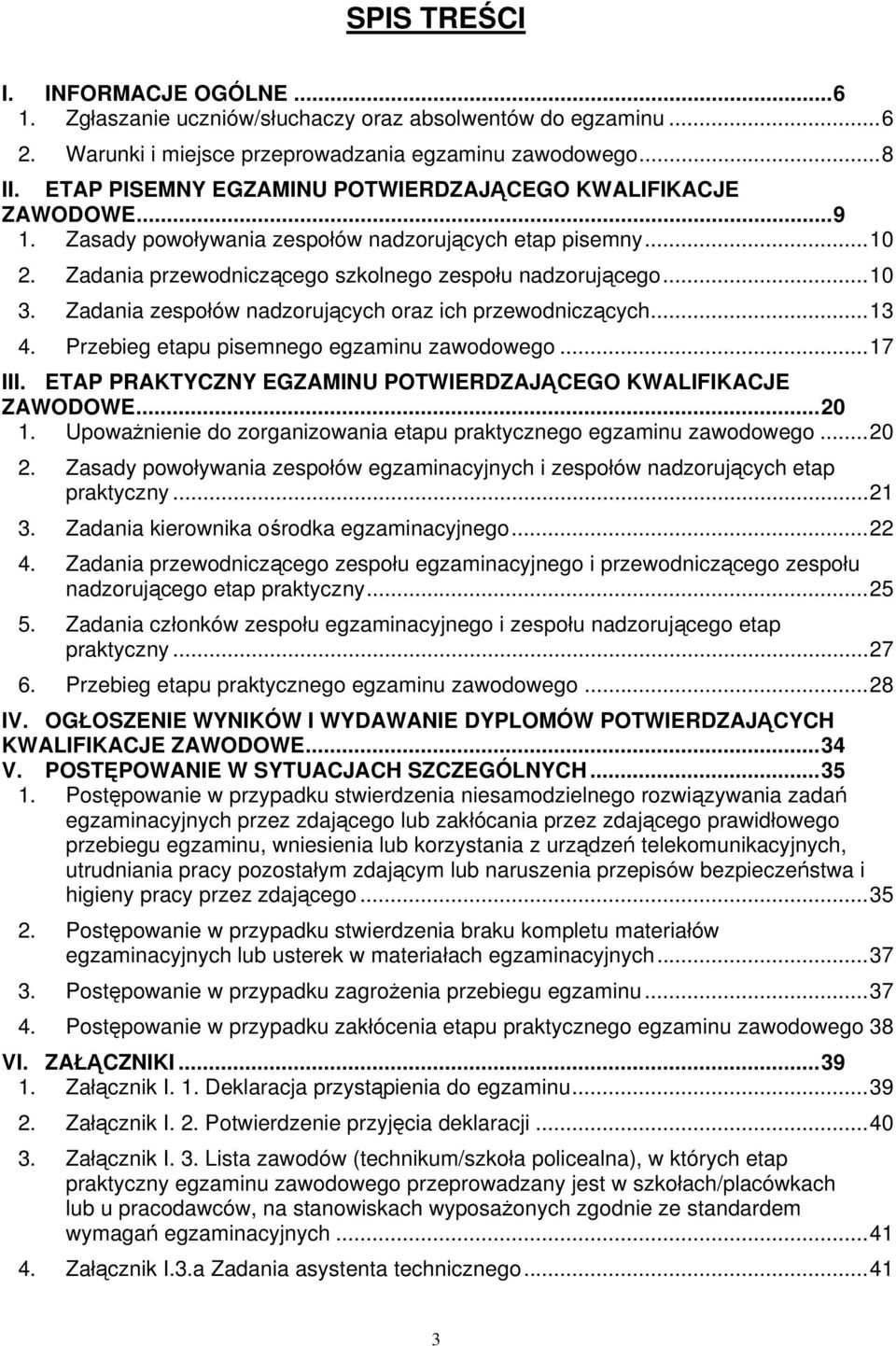 Zadania zespołów nadzorujących oraz ich przewodniczących... 13 4. Przebieg etapu pisemnego egzaminu zawodowego... 17 III. ETAP PRAKTYCZNY EGZAMINU POTWIERDZAJĄCEGO KWALIFIKACJE ZAWODOWE... 20 1.