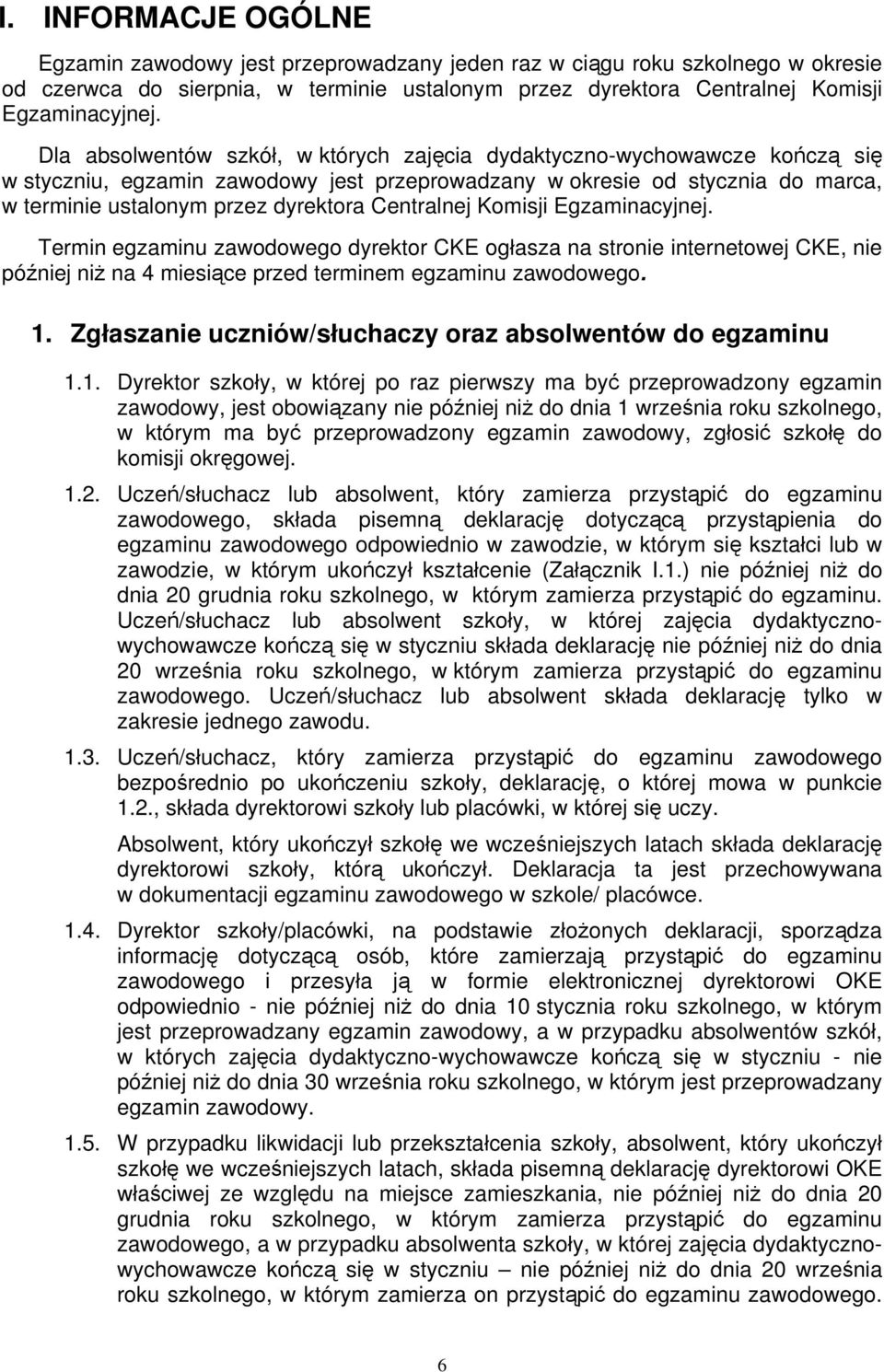 Centralnej Komisji Egzaminacyjnej. Termin egzaminu zawodowego dyrektor CKE ogłasza na stronie internetowej CKE, nie później niż na 4 miesiące przed terminem egzaminu zawodowego. 1.