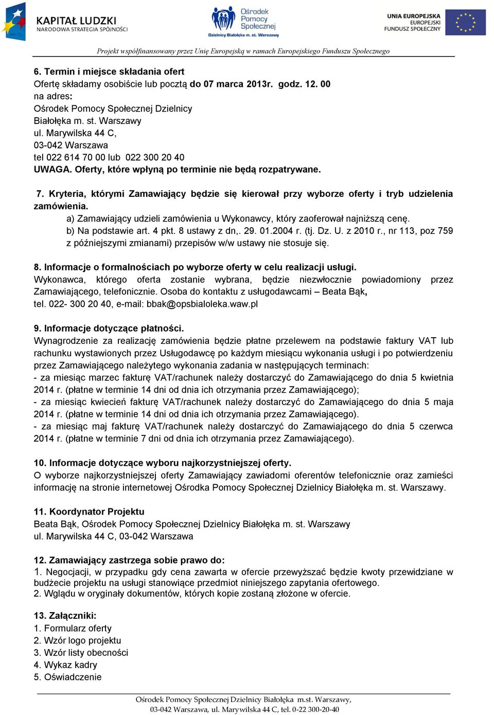 a) Zamawiający udzieli zamówienia u Wykonawcy, który zaoferował najniższą cenę. b) Na podstawie art. 4 pkt. 8 ustawy z dn,. 29. 01.2004 r. (tj. Dz. U. z 2010 r.