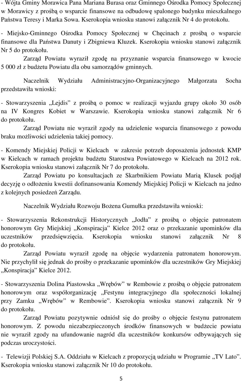 Kserokopia wniosku stanowi załącznik Nr 5 do protokołu. Zarząd Powiatu wyraził zgodę na przyznanie wsparcia finansowego w kwocie 5 000 zł z budżetu Powiatu dla obu samorządów gminnych.