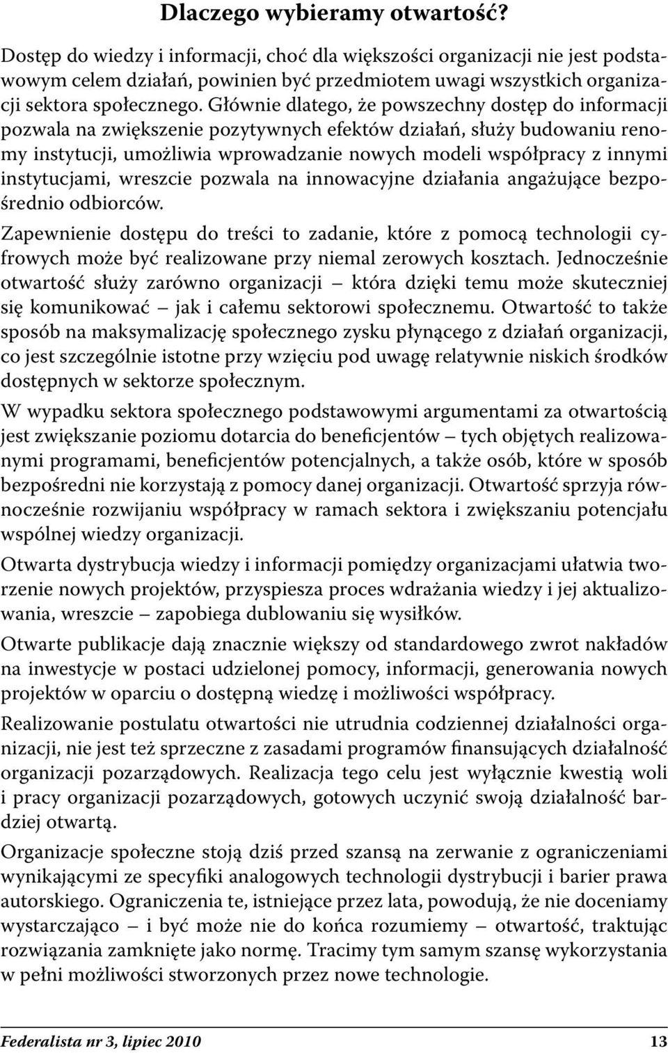 Głównie dlatego, że powszechny dostęp do informacji pozwala na zwiększenie pozytywnych efektów działań, służy budowaniu renomy instytucji, umożliwia wprowadzanie nowych modeli współpracy z innymi