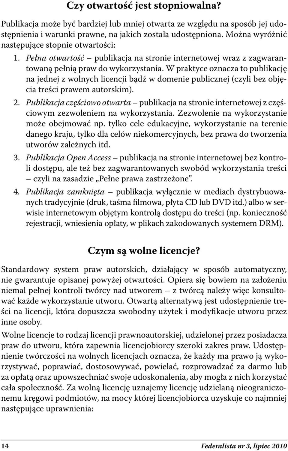 W praktyce oznacza to publikację na jednej z wolnych licencji bądź w domenie publicznej (czyli bez objęcia treści prawem autorskim). 2.