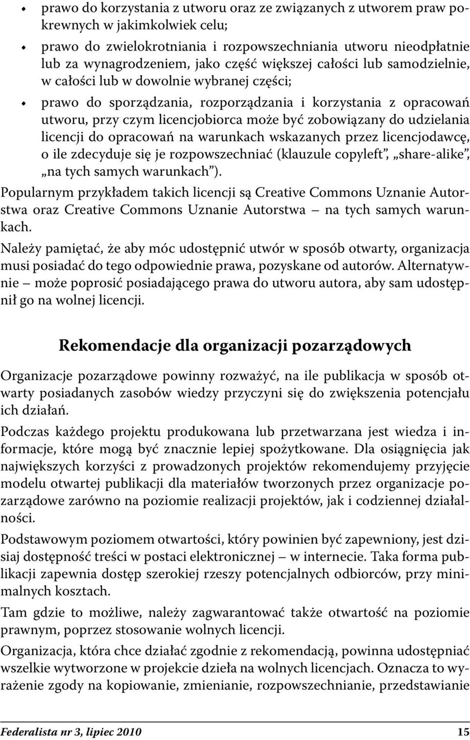 udzielania licencji do opracowań na warunkach wskazanych przez licencjodawcę, o ile zdecyduje się je rozpowszechniać (klauzule copyleft, share-alike, na tych samych warunkach ).