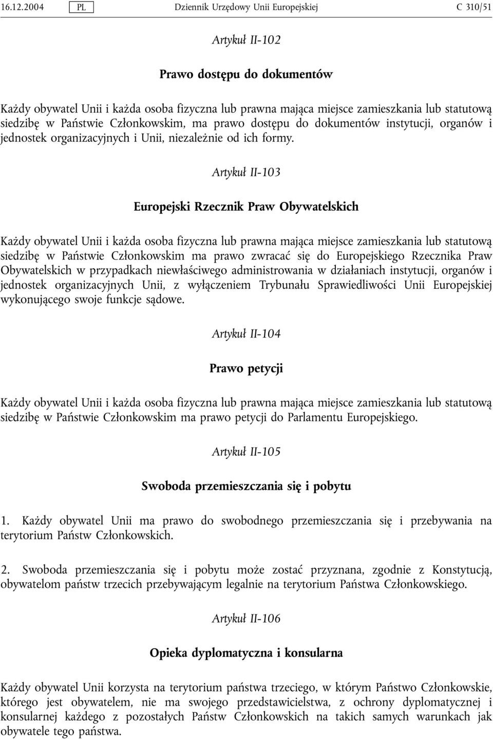 siedzibę w Państwie Członkowskim, ma prawo dostępu do dokumentów instytucji, organów i jednostek organizacyjnych i Unii, niezależnie od ich formy.