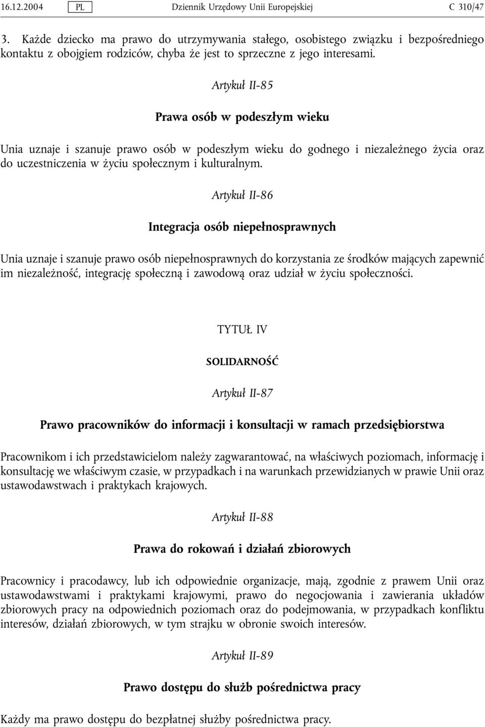 Artykuł II-85 Prawa osób w podeszłym wieku Unia uznaje i szanuje prawo osób w podeszłym wieku do godnego i niezależnego życia oraz do uczestniczenia w życiu społecznym i kulturalnym.