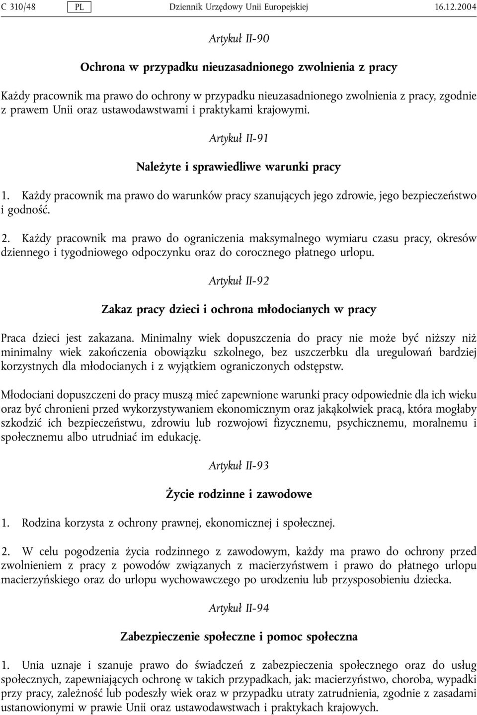 ustawodawstwami i praktykami krajowymi. Artykuł II-91 Należyte i sprawiedliwe warunki pracy 1. Każdy pracownik ma prawo do warunków pracy szanujących jego zdrowie, jego bezpieczeństwo i godność. 2.