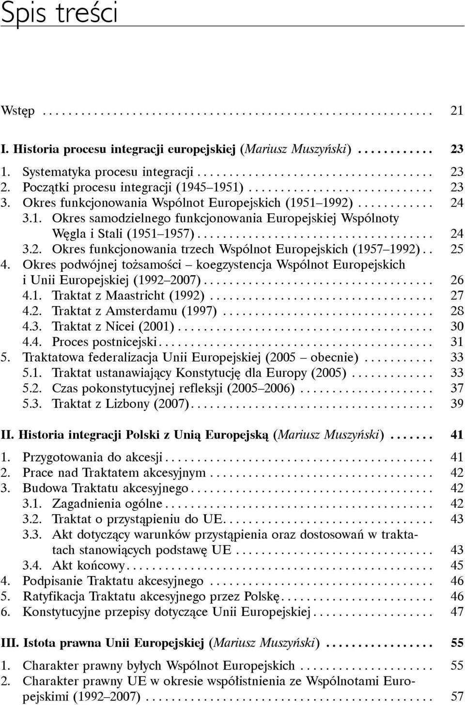 25 4. Okres podwójnej tożsamości koegzystencja Wspólnot Europejskich i Unii Europejskiej (1992 2007)... 26 4.1. Traktat z Maastricht (1992)... 27 4.2. Traktat z Amsterdamu (1997)... 28 4.3.