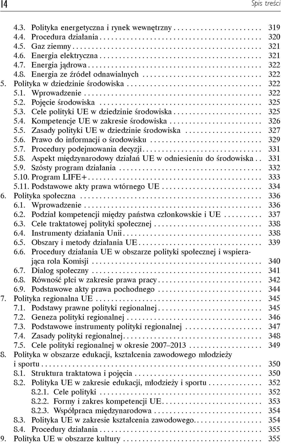 Kompetencje UE w zakresie środowiska... 326 5.5. Zasady polityki UE w dziedzinie środowiska... 327 5.6. Prawo do informacji o środowisku... 329 5.7. Procedury podejmowania decyzji.... 331 5.8.