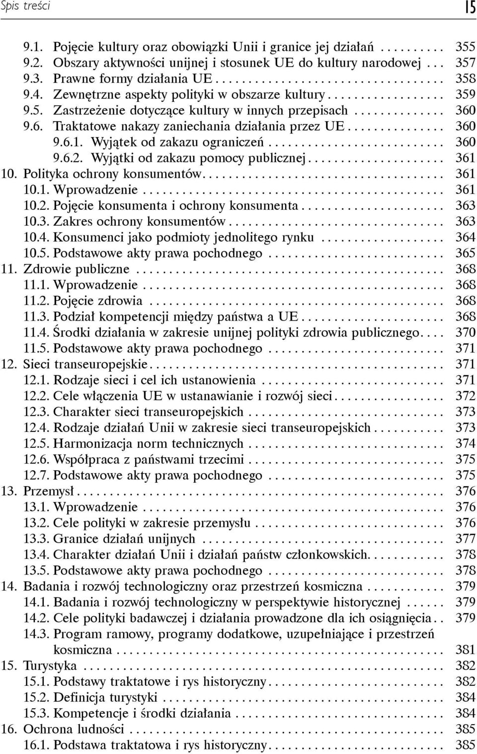 Wyjątek od zakazu ograniczeń... 360 9.6.2. Wyjątki od zakazu pomocy publicznej... 361 10. Polityka ochrony konsumentów.... 361 10.1. Wprowadzenie... 361 10.2. Pojęcie konsumenta i ochrony konsumenta.