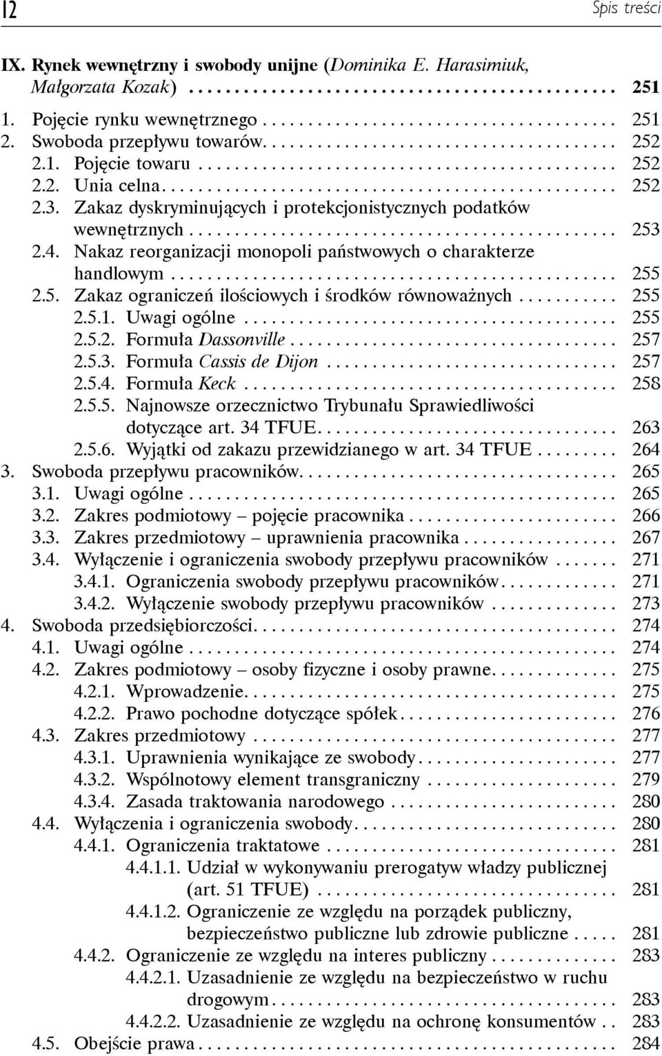 .. 255 2.5.1. Uwagi ogólne... 255 2.5.2. Formuła Dassonville... 257 2.5.3. Formuła Cassis de Dijon... 257 2.5.4. Formuła Keck... 258 2.5.5. Najnowsze orzecznictwo Trybunału Sprawiedliwości dotyczące art.