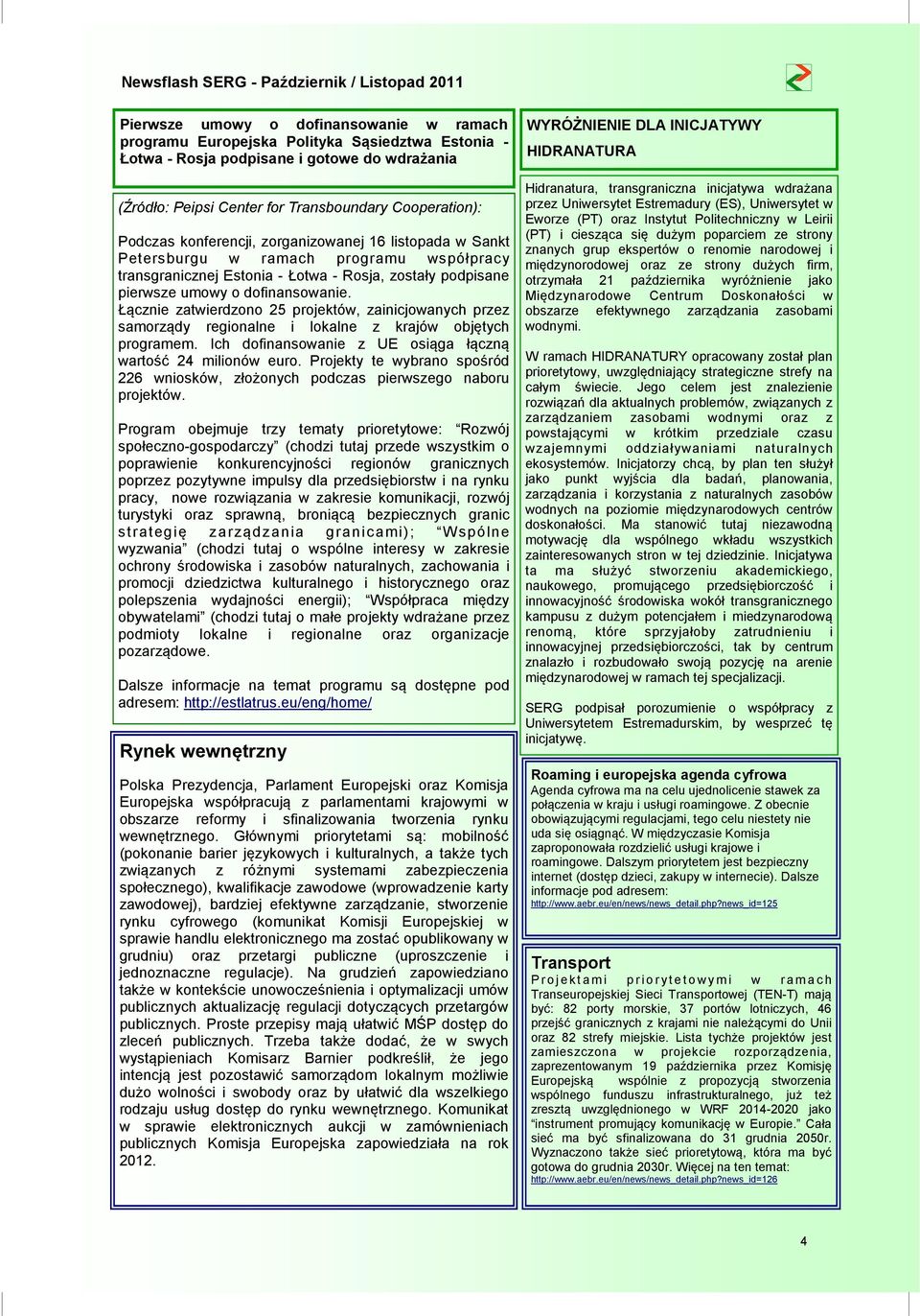 Łącznie zatwierdzono 25 projektów, zainicjowanych przez samorządy regionalne i lokalne z krajów objętych programem. Ich dofinansowanie z UE osiąga łączną wartość 24 milionów euro.