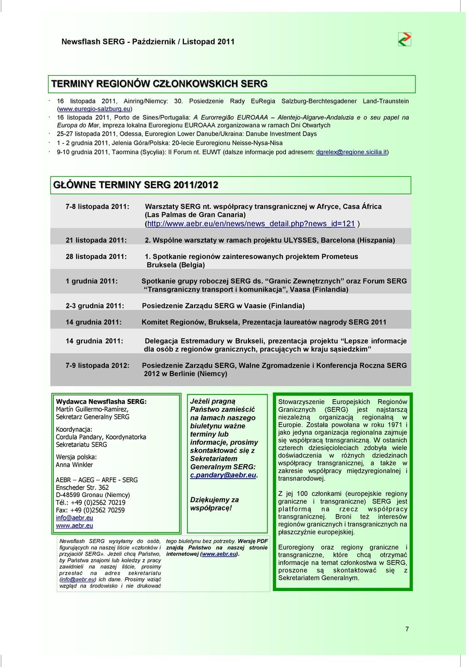 Otwartych 25-27 listopada 2011, Odessa, Euroregion Lower Danube/Ukraina: Danube Investment Days 1-2 grudnia 2011, Jelenia Góra/Polska: 20-lecie Euroregionu Neisse-Nysa-Nisa 9-10 grudnia 2011,