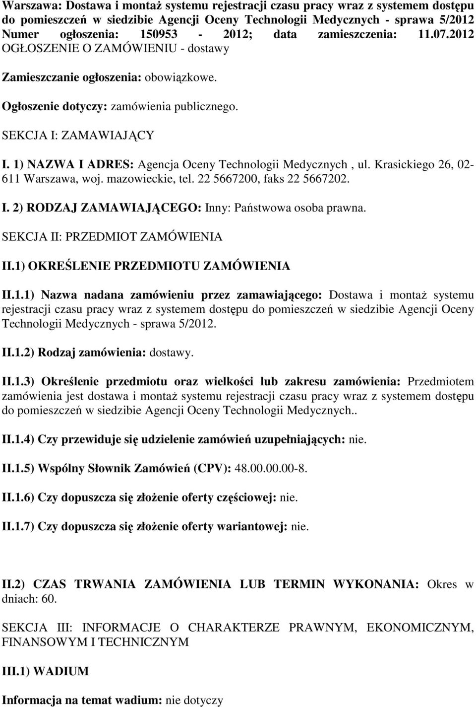 1) NAZWA I ADRES: Agencja Oceny Technologii Medycznych, ul. Krasickiego 26, 02-611 Warszawa, woj. mazowieckie, tel. 22 5667200, faks 22 5667202. I. 2) RODZAJ ZAMAWIAJĄCEGO: Inny: Państwowa osoba prawna.