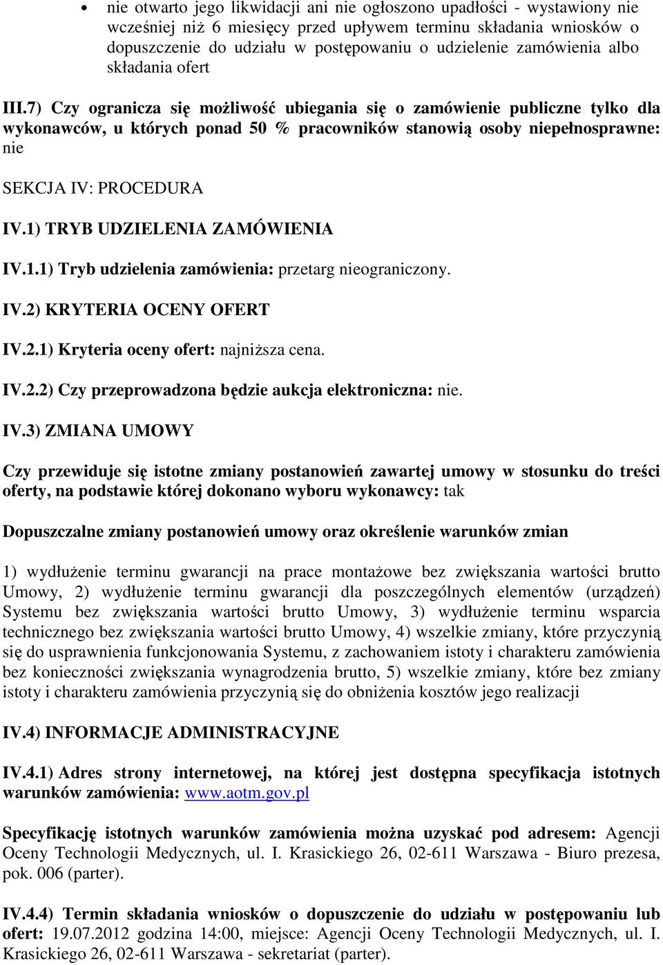 7) Czy ogranicza się możliwość ubiegania się o zamówienie publiczne tylko dla wykonawców, u których ponad 50 % pracowników stanowią osoby niepełnosprawne: nie SEKCJA IV: PROCEDURA IV.