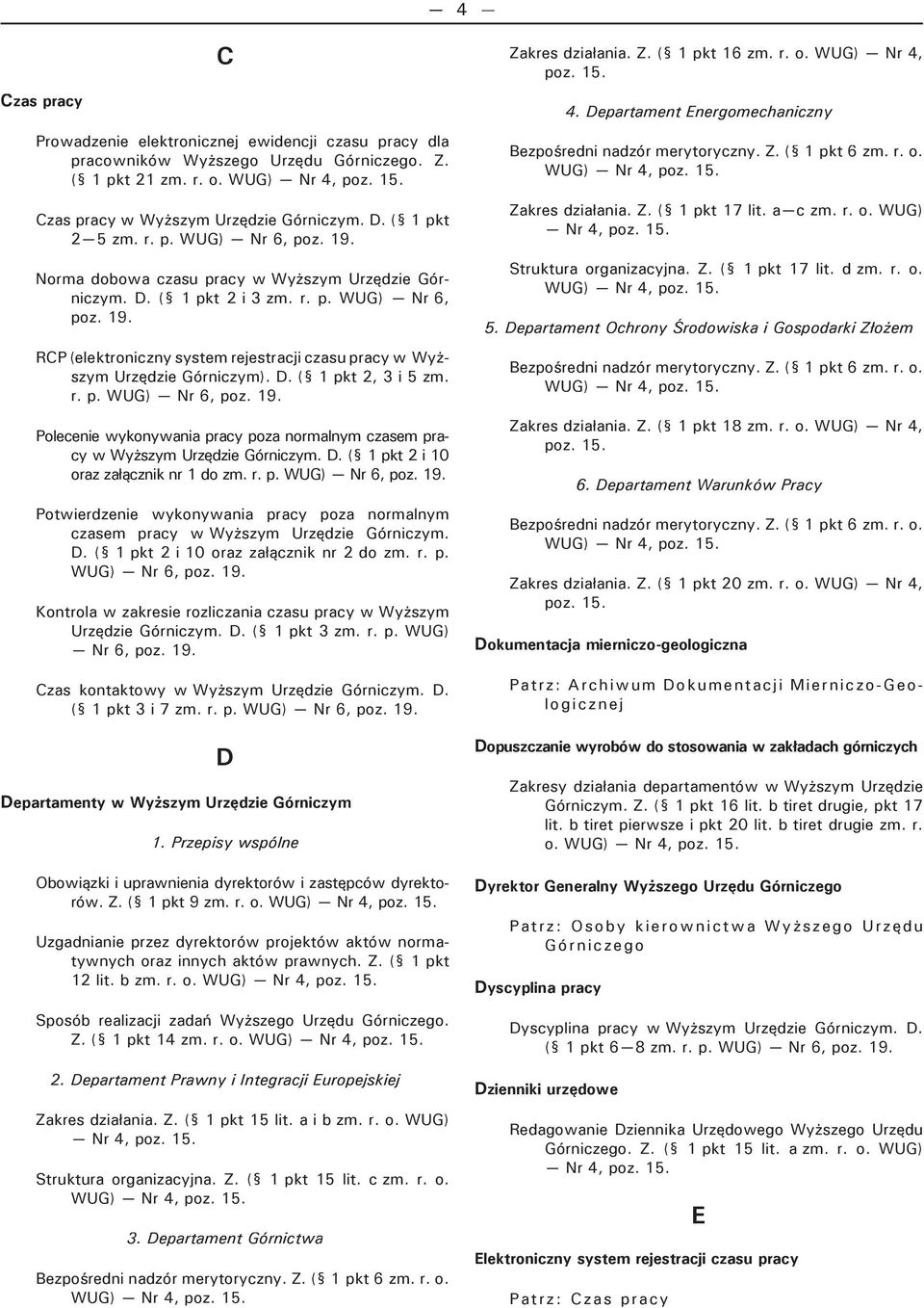 r. p. WUG) Nr 6, poz. 19. Polecenie wykonywania pracy poza normalnym czasem pracy w Wyższym Urzędzie Górniczym. D. ( 1 pkt 2 i 10 oraz załącznik nr 1 do zm. r. p. WUG) Nr 6, poz. 19. Potwierdzenie wykonywania pracy poza normalnym czasem pracy w Wyższym Urzędzie Górniczym.