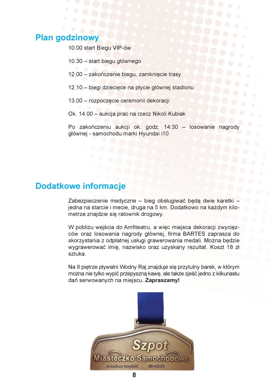 14:30 losowanie nagrody głównej - samochodu marki Hyundai i10 Dodatkowe informacje Zabezpieczenie medyczne bieg obsługiwać będą dwie karetki jedna na starcie i mecie, druga na 5 km.