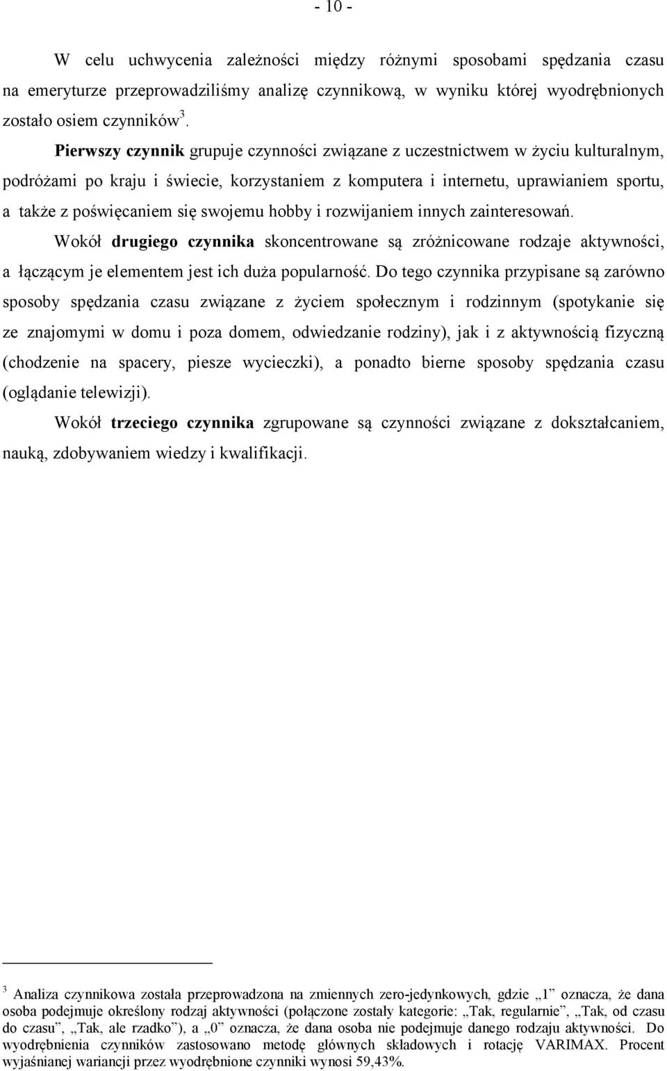 swojemu hobby i rozwijaniem innych zainteresowań. Wokół drugiego czynnika skoncentrowane są zróżnicowane rodzaje aktywności, a łączącym je elementem jest ich duża popularność.