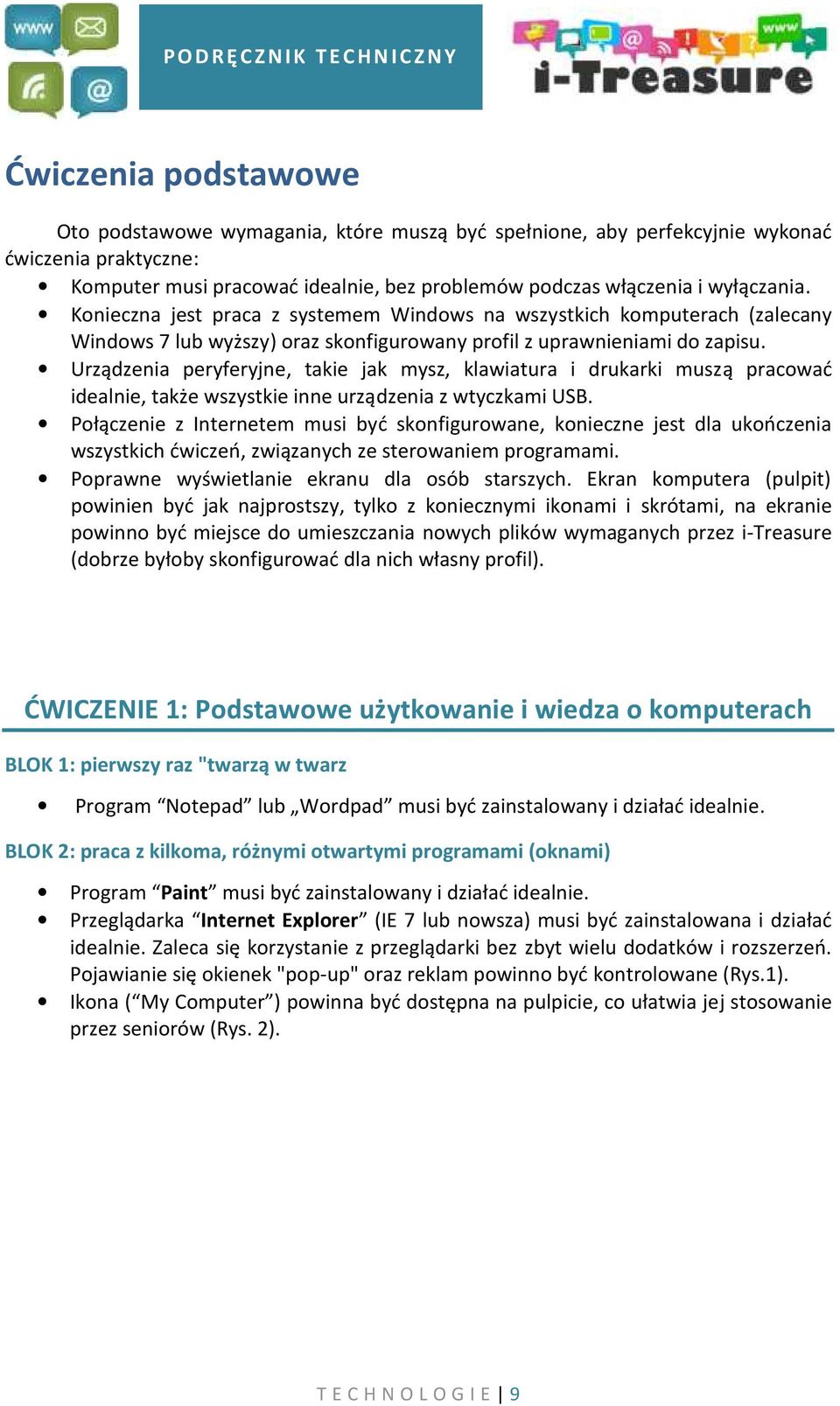 Urządzenia peryferyjne, takie jak mysz, klawiatura i drukarki muszą pracować idealnie, także wszystkie inne urządzenia z wtyczkami USB.