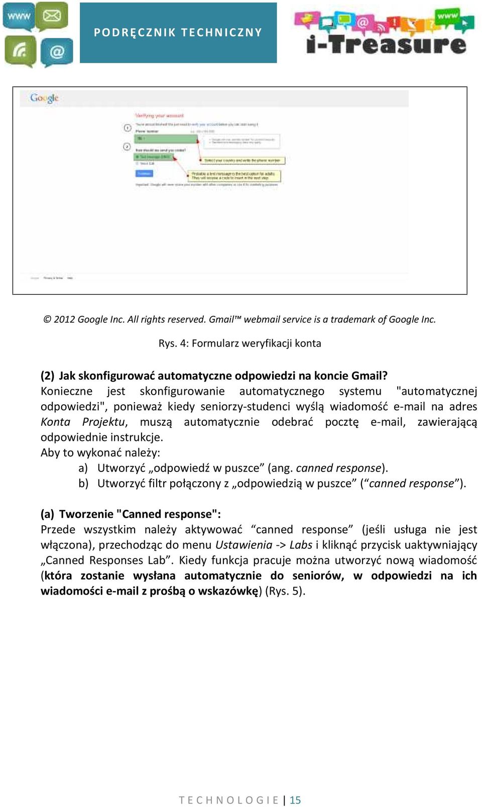 e-mail, zawierającą odpowiednie instrukcje. Aby to wykonać należy: a) Utworzyć odpowiedź w puszce (ang. canned response). b) Utworzyć filtr połączony z odpowiedzią w puszce ( canned response ).