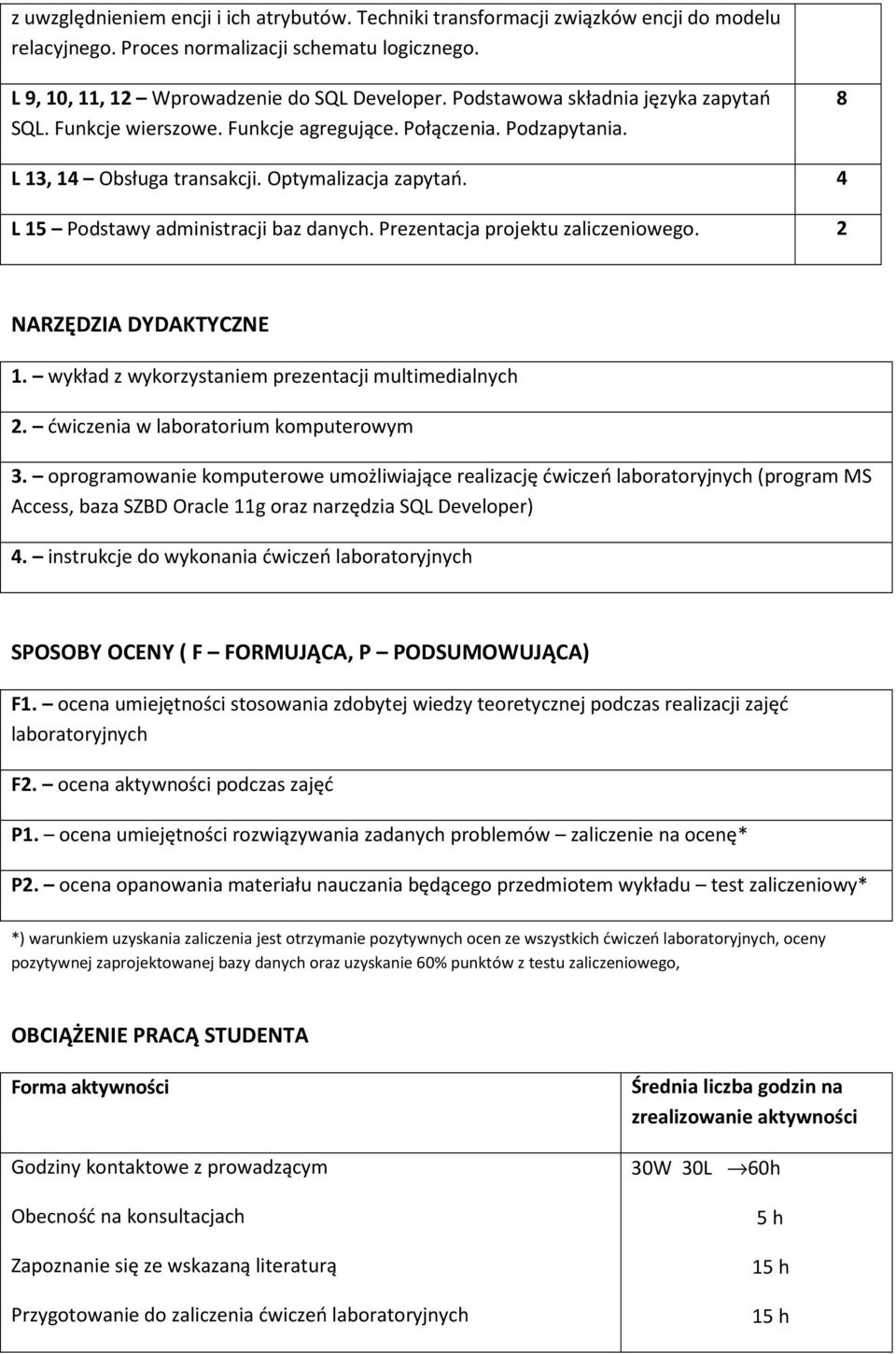 4 L 15 Podstawy administracji baz Prezentacja projektu zaliczeniowego. 2 NARZĘDZIA DYDAKTYCZNE 1. wykład z wykorzystaniem prezentacji multimedialnych 2. ćwiczenia w laboratorium komputerowym 3.