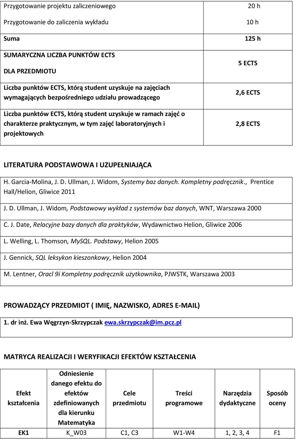 2,8 ECTS LITERATURA PODSTAWOWA I UZUPEŁNIAJĄCA H. Garcia-Molina, J. D. Ullman, J. Widom, Systemy baz Kompletny podręcznik., Prentice Hall/Helion, Gliwice 2011 J. D. Ullman, J. Widom, Podstawowy wykład z systemów baz danych, WNT, Warszawa 2000 C.