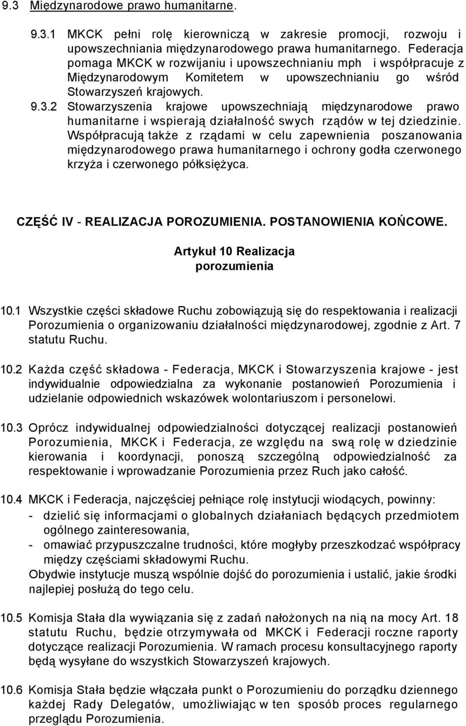 2 Stowarzyszenia krajowe upowszechniają międzynarodowe prawo humanitarne i wspierają działalność swych rządów w tej dziedzinie.