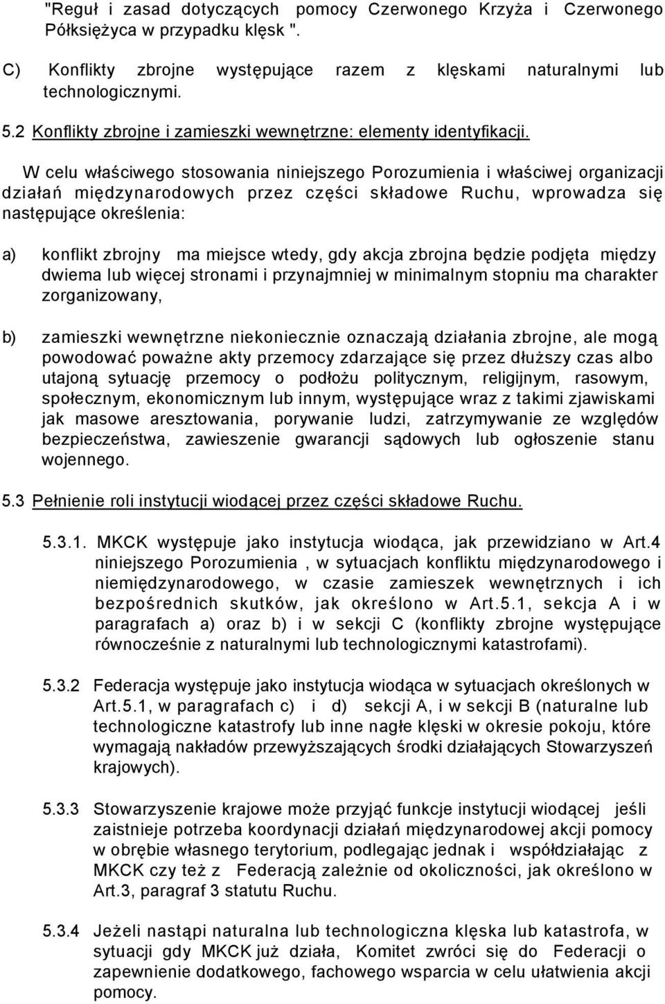 W celu właściwego stosowania niniejszego Porozumienia i właściwej organizacji działań międzynarodowych przez części składowe Ruchu, wprowadza się następujące określenia: a) konflikt zbrojny ma