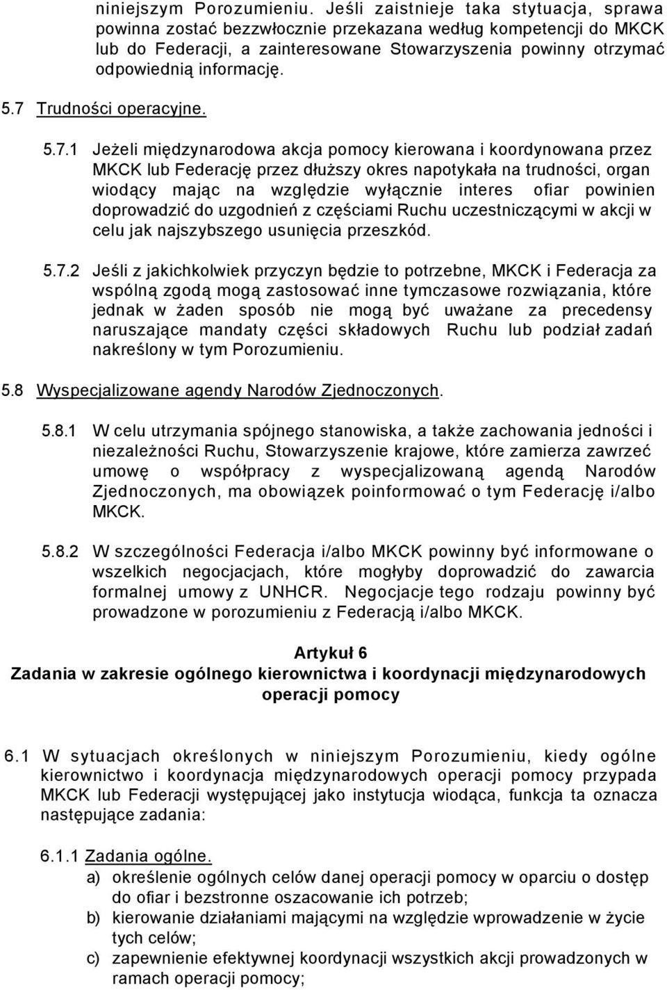 7 Trudności operacyjne. 5.7.1 Jeżeli międzynarodowa akcja pomocy kierowana i koordynowana przez MKCK lub Federację przez dłuższy okres napotykała na trudności, organ wiodący mając na względzie