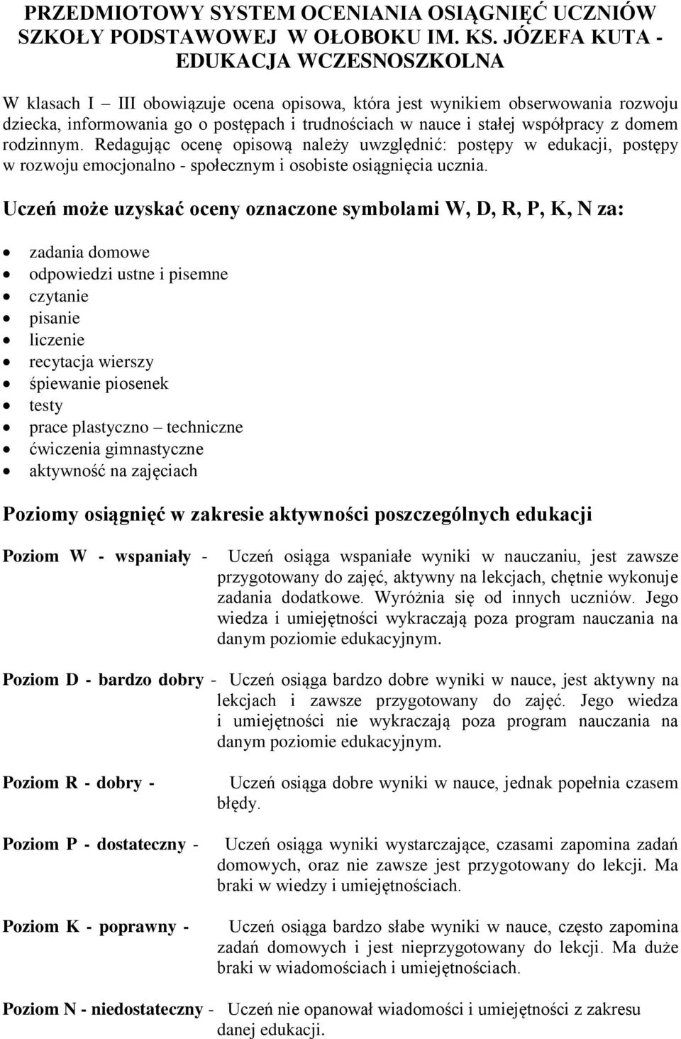 współpracy z domem rodzinnym. Redagując ocenę opisową należy uwzględnić: postępy w edukacji, postępy w rozwoju emocjonalno - społecznym i osobiste osiągnięcia ucznia.