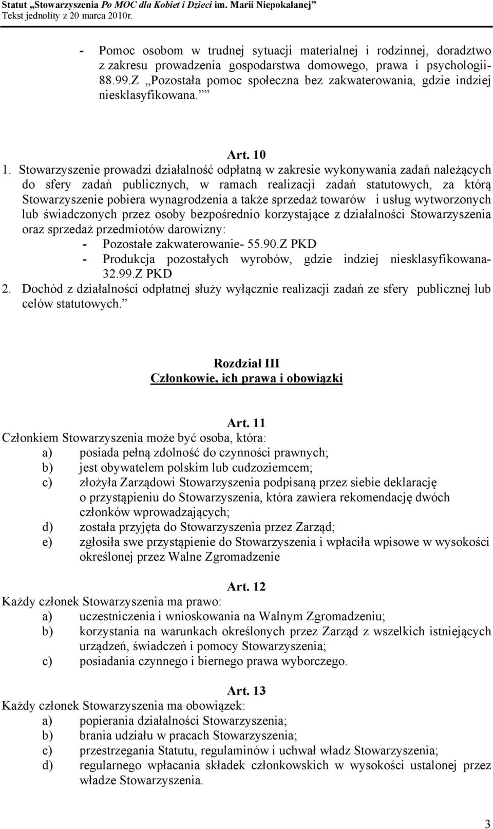 Stowarzyszenie prowadzi działalność odpłatną w zakresie wykonywania zadań należących do sfery zadań publicznych, w ramach realizacji zadań statutowych, za którą Stowarzyszenie pobiera wynagrodzenia a